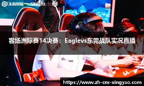 客场洲际赛14决赛：Eaglevs东莞战队实况直播